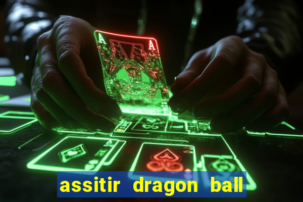 assitir dragon ball z dublado